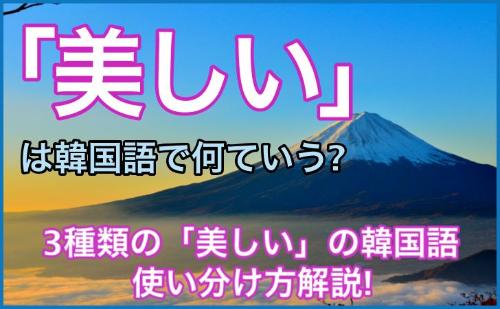 美しい の韓国語は 美を表現する３種類のハングル使い分け解説