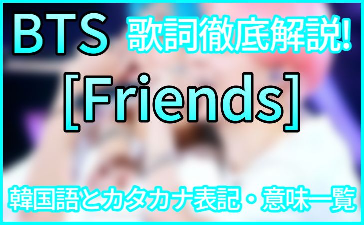 Bts Friends フレンズ の歌詞の意味解説 韓国語 カナルビ 和訳